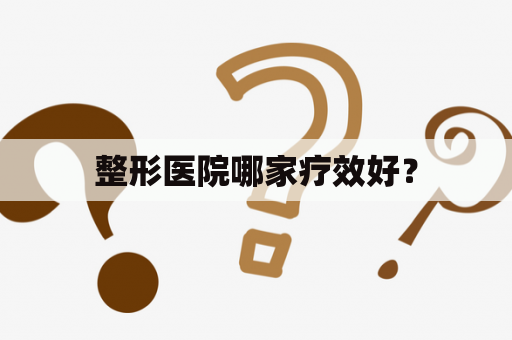 整形医院哪家疗效好？