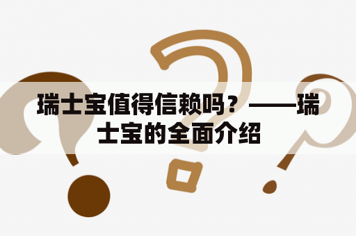 瑞士宝值得信赖吗？——瑞士宝的全面介绍