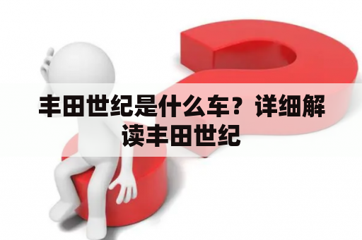 丰田世纪是什么车？详细解读丰田世纪