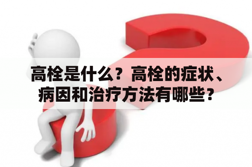 高栓是什么？高栓的症状、病因和治疗方法有哪些？