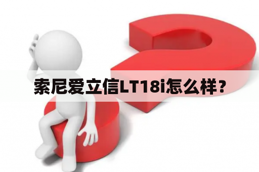 索尼爱立信LT18i怎么样？