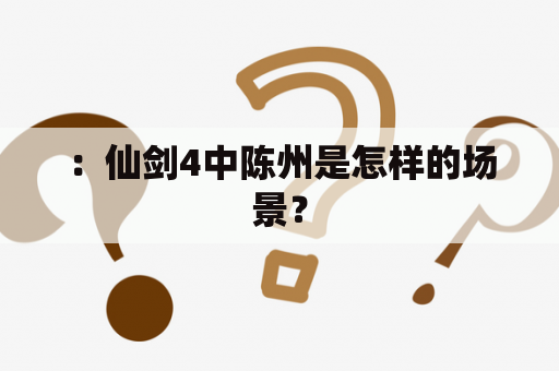 ：仙剑4中陈州是怎样的场景？