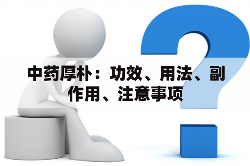 中药厚朴：功效、用法、副作用、注意事项