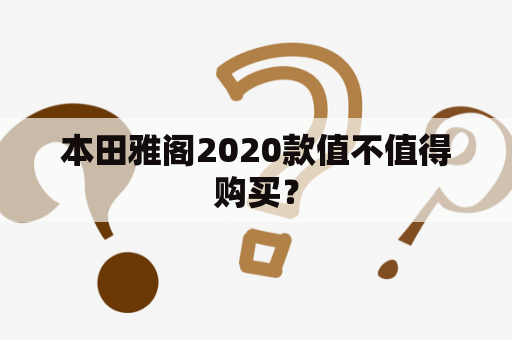本田雅阁2020款值不值得购买？