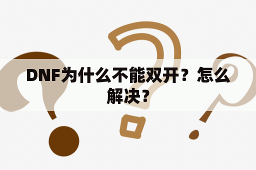 DNF为什么不能双开？怎么解决？