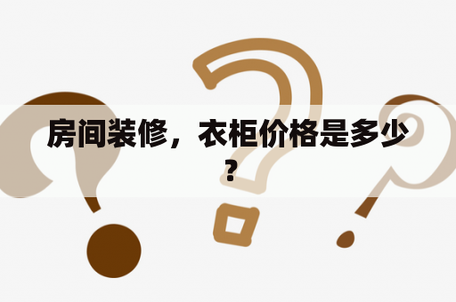 房间装修，衣柜价格是多少？