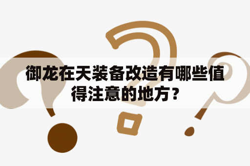 御龙在天装备改造有哪些值得注意的地方？