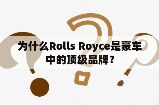 为什么Rolls Royce是豪车中的顶级品牌？