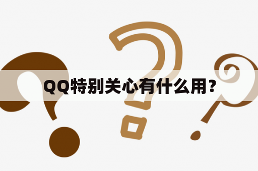 QQ特别关心有什么用？