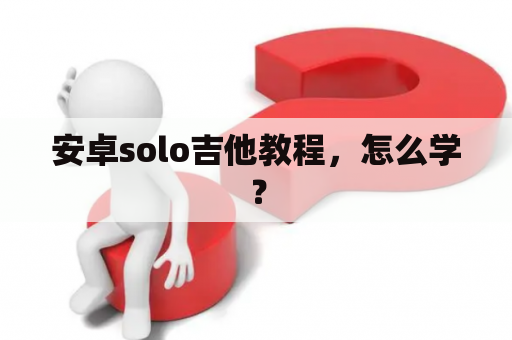 安卓solo吉他教程，怎么学？