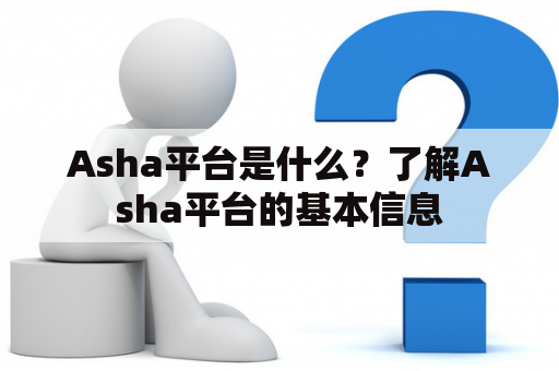 Asha平台是什么？了解Asha平台的基本信息