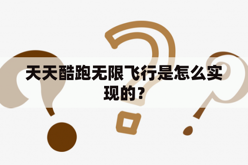 天天酷跑无限飞行是怎么实现的？