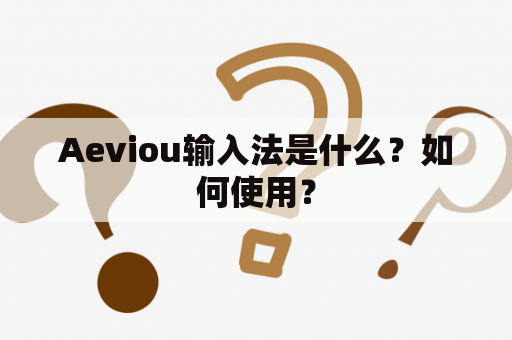 Aeviou输入法是什么？如何使用？