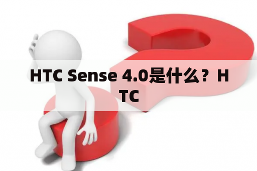 HTC Sense 4.0是什么？HTC