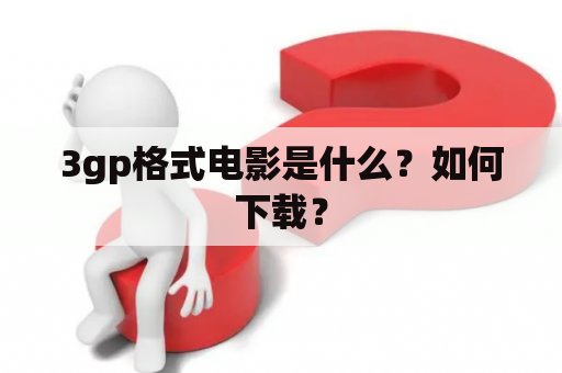 3gp格式电影是什么？如何下载？