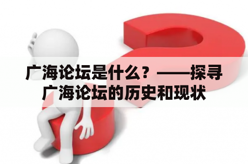 广海论坛是什么？——探寻广海论坛的历史和现状