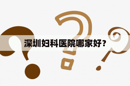 深圳妇科医院哪家好？