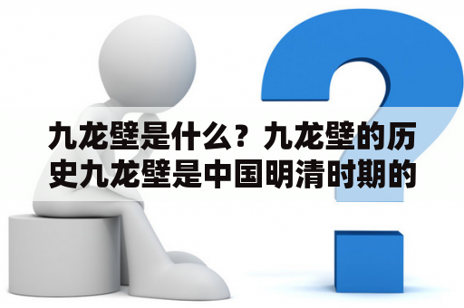 九龙壁是什么？九龙壁的历史九龙壁是中国明清时期的一种建筑装饰物，通常用于围墙或宫殿的内部或外部。它通常由砖或石块制成，上面刻有九条龙的图案。九龙壁最早出现在明朝的皇家园林中，后来也被广泛运用于宫殿和庭院中。