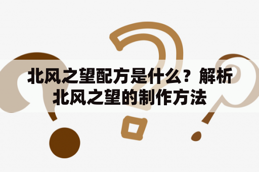 北风之望配方是什么？解析北风之望的制作方法