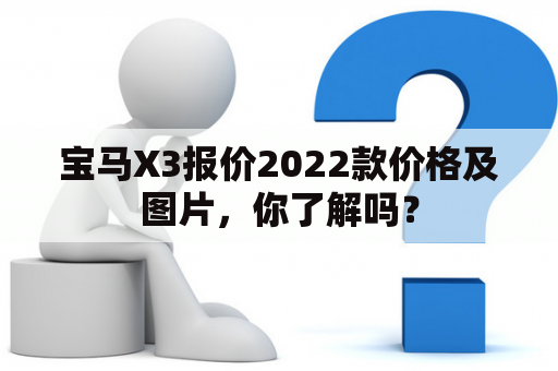 宝马X3报价2022款价格及图片，你了解吗？