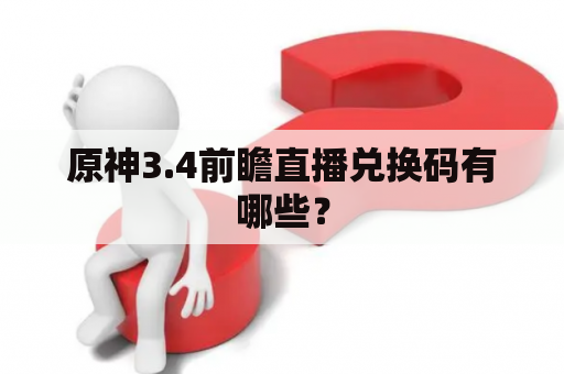 原神3.4前瞻直播兑换码有哪些？