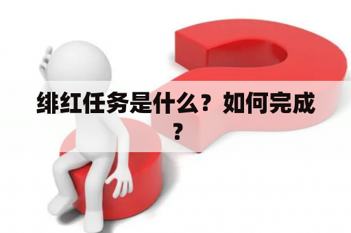 绯红任务是什么？如何完成？