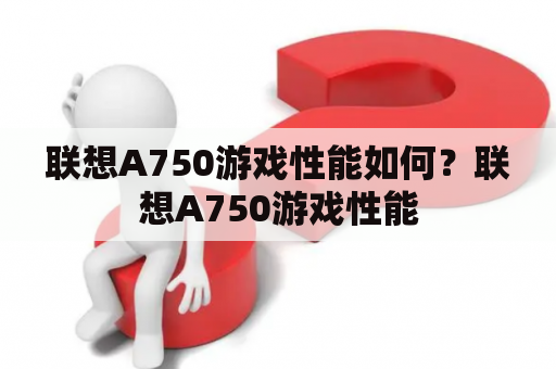 联想A750游戏性能如何？联想A750游戏性能