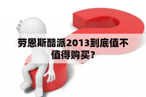 劳恩斯酷派2013到底值不值得购买？