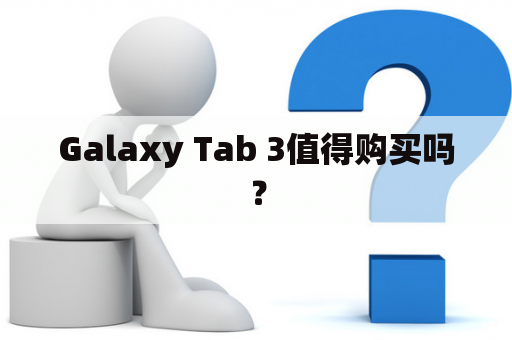 Galaxy Tab 3值得购买吗？