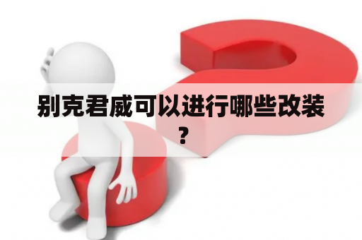 别克君威可以进行哪些改装？