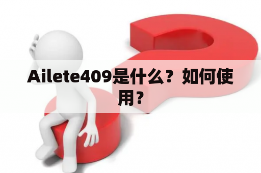 Ailete409是什么？如何使用？