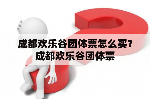 成都欢乐谷团体票怎么买？成都欢乐谷团体票