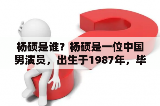 杨硕是谁？杨硕是一位中国男演员，出生于1987年，毕业于北京电影学院表演系。他因在电视剧《锦绣未央》中饰演沈眉庄一角而受到广泛关注。