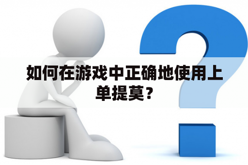 如何在游戏中正确地使用上单提莫？