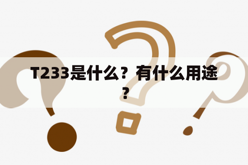 T233是什么？有什么用途？