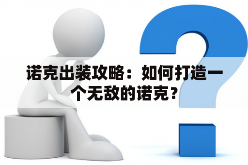 诺克出装攻略：如何打造一个无敌的诺克？