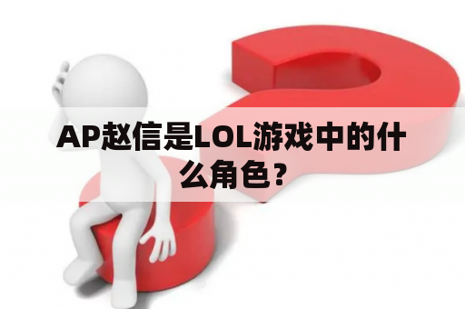 AP赵信是LOL游戏中的什么角色？