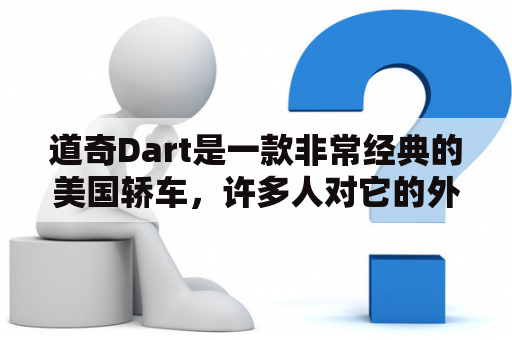 道奇Dart是一款非常经典的美国轿车，许多人对它的外观和性能都有很高的评价。那么，道奇Dart究竟有哪些特点和优势呢？下面我们来一一探讨。