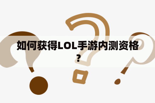 如何获得LOL手游内测资格？