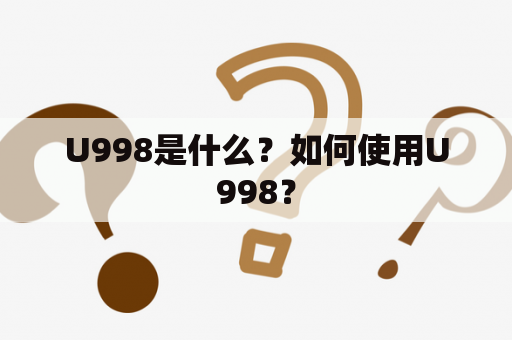 U998是什么？如何使用U998？