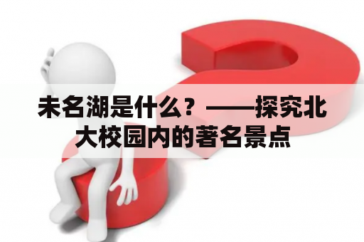 未名湖是什么？——探究北大校园内的著名景点