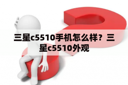 三星c5510手机怎么样？三星c5510外观