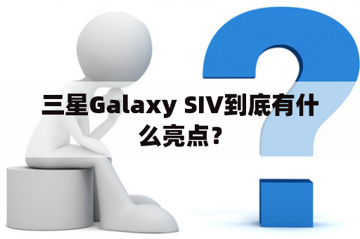 三星Galaxy SIV到底有什么亮点？