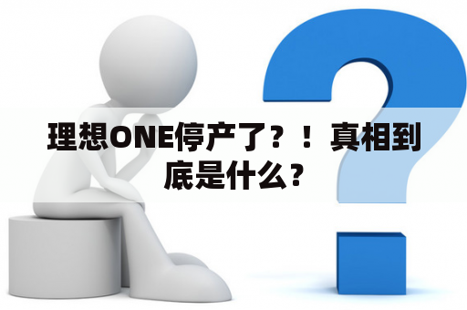 理想ONE停产了？！真相到底是什么？