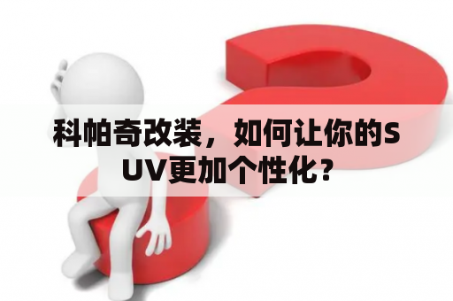 科帕奇改装，如何让你的SUV更加个性化？