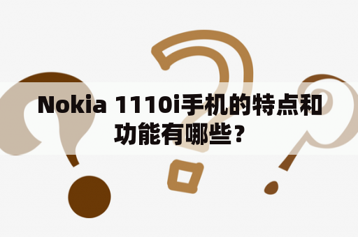 Nokia 1110i手机的特点和功能有哪些？