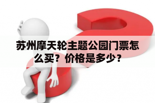 苏州摩天轮主题公园门票怎么买？价格是多少？