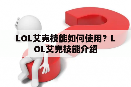 LOL艾克技能如何使用？LOL艾克技能介绍