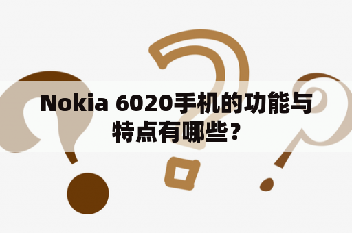 Nokia 6020手机的功能与特点有哪些？