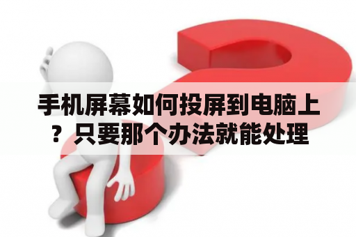 手机屏幕如何投屏到电脑上？只要那个办法就能处理